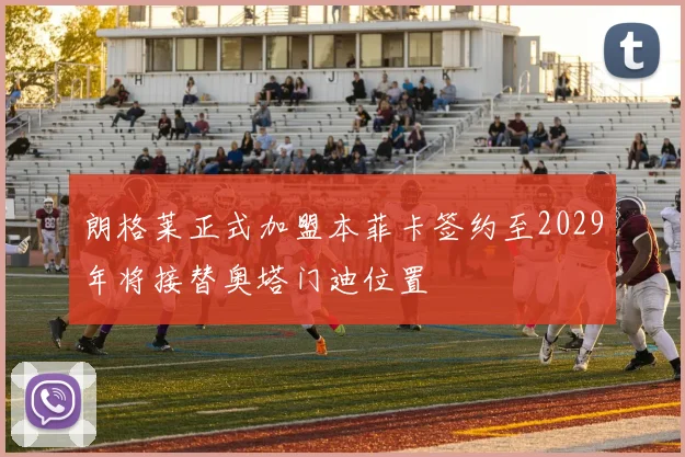 朗格莱正式加盟本菲卡签约至2029年将接替奥塔门迪位置