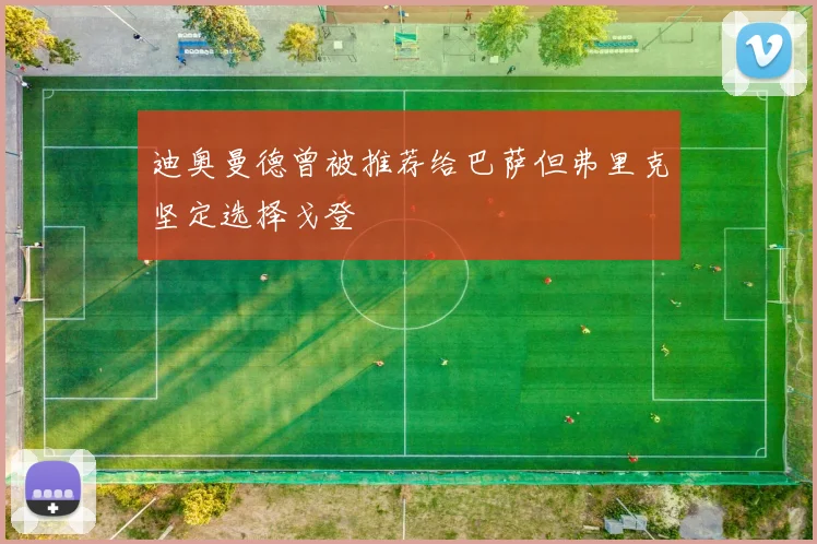 迪奥曼德曾被推荐给巴萨但弗里克坚定选择戈登