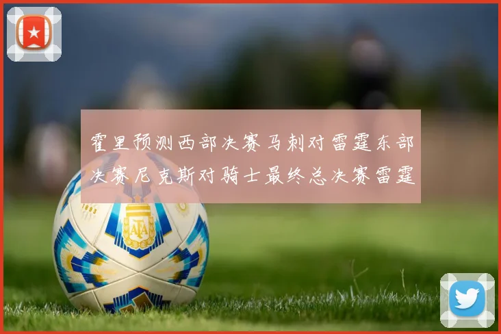 霍里预测西部决赛马刺对雷霆东部决赛尼克斯对骑士最终总决赛雷霆对决骑士