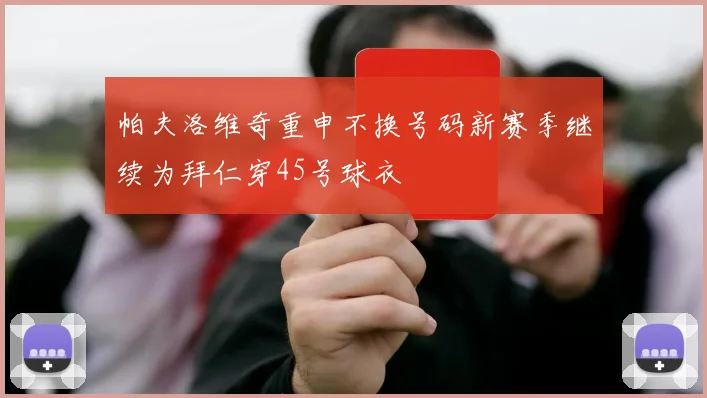帕夫洛维奇重申不换号码新赛季继续为拜仁穿45号球衣