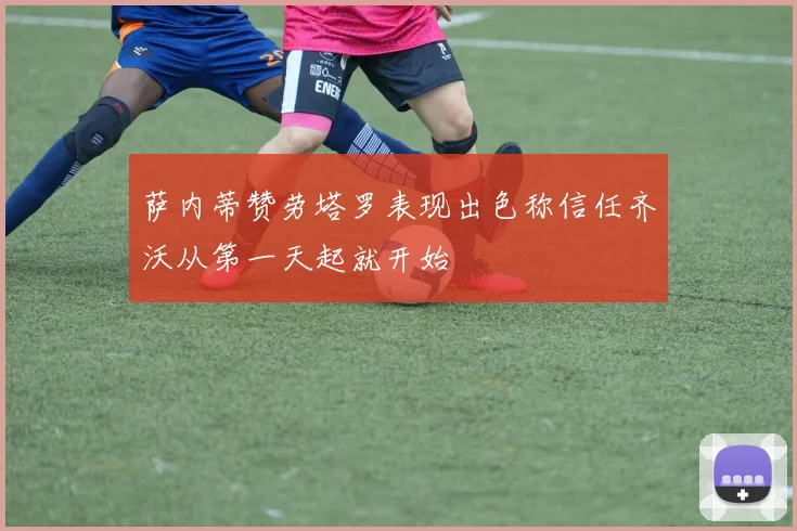 萨内蒂赞劳塔罗表现出色称信任齐沃从第一天起就开始